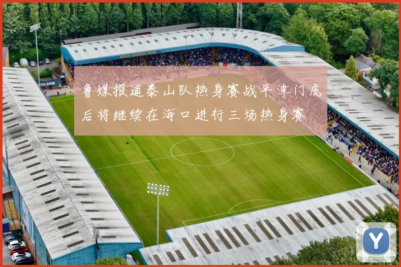 鲁媒报道泰山队热身赛战平津门虎后将继续在海口进行三场热身赛